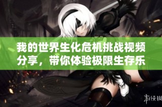 我的世界生化危机挑战视频分享，带你体验极限生存乐趣