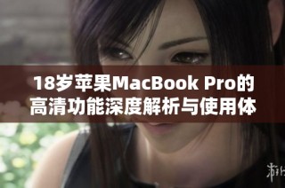 18岁苹果MacBook Pro的高清功能深度解析与使用体验分享