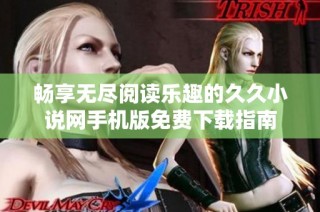 畅享无尽阅读乐趣的久久小说网手机版免费下载指南