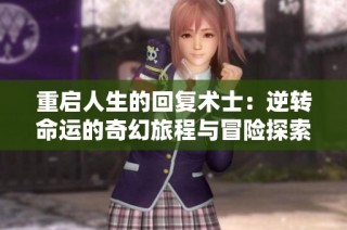 重启人生的回复术士：逆转命运的奇幻旅程与冒险探索