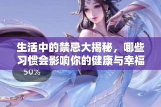 生活中的禁忌大揭秘，哪些习惯会影响你的健康与幸福