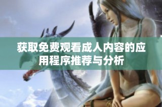 获取免费观看成人内容的应用程序推荐与分析
