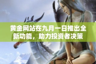 黄金网站在九月一日推出全新功能，助力投资者决策