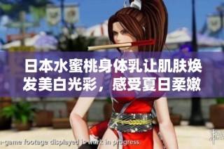 日本水蜜桃身体乳让肌肤焕发美白光彩，感受夏日柔嫩体验