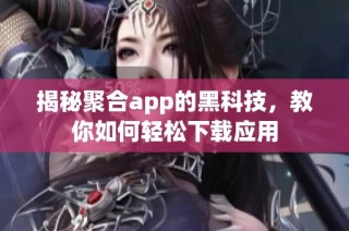 揭秘聚合app的黑科技，教你如何轻松下载应用