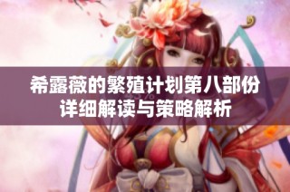 希露薇的繁殖计划第八部份详细解读与策略解析