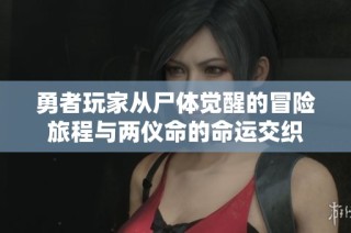 勇者玩家从尸体觉醒的冒险旅程与两仪命的命运交织