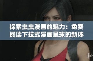 探索虫虫漫画的魅力：免费阅读下拉式漫画星球的新体验