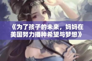《为了孩子的未来，妈妈在美国努力播种希望与梦想》