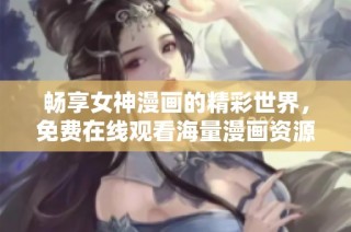 畅享女神漫画的精彩世界，免费在线观看海量漫画资源