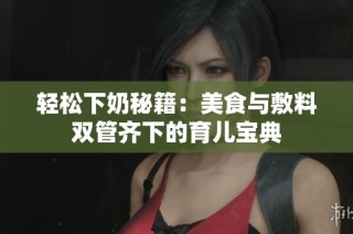 轻松下奶秘籍：美食与敷料双管齐下的育儿宝典