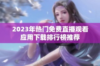 2023年热门免费直播观看应用下载排行榜推荐