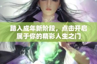 踏入成年新阶段，点击开启属于你的精彩人生之门
