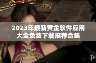 2023年最新黄金软件应用大全免费下载推荐合集