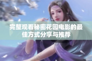 完整观看秘密花园电影的最佳方式分享与推荐
