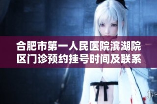 合肥市第一人民医院滨湖院区门诊预约挂号时间及联系地址介绍