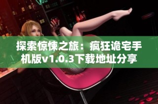 探索惊悚之旅：疯狂诡宅手机版v1.0.3下载地址分享