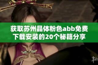 获取苏州晶体粉色abb免费下载安装的20个秘籍分享