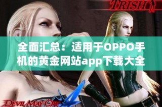全面汇总：适用于OPPO手机的黄金网站app下载大全
