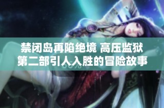 禁闭岛再陷绝境 高压监狱第二部引人入胜的冒险故事
