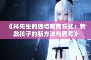 《林先生的独特教育方式：管教孩子的新方法与思考》