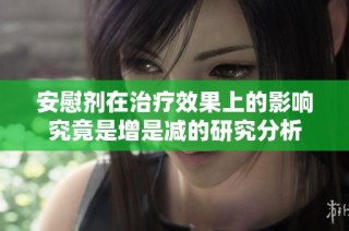 安慰剂在治疗效果上的影响究竟是增是减的研究分析