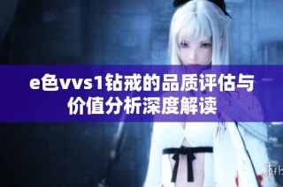 e色vvs1钻戒的品质评估与价值分析深度解读