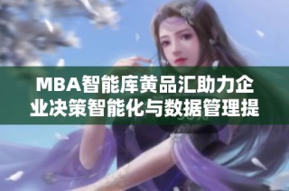 MBA智能库黄品汇助力企业决策智能化与数据管理提升