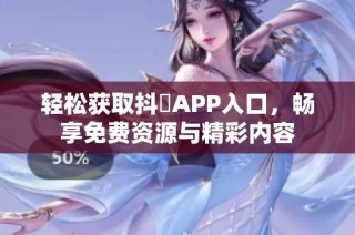 轻松获取抖抈APP入口，畅享免费资源与精彩内容