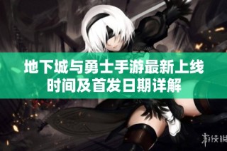地下城与勇士手游最新上线时间及首发日期详解