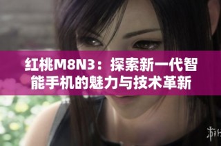 红桃M8N3：探索新一代智能手机的魅力与技术革新