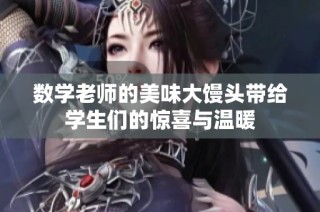 数学老师的美味大馒头带给学生们的惊喜与温暖