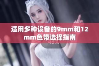 适用多种设备的9mm和12mm色带选择指南