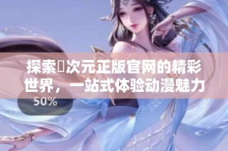 探索囧次元正版官网的精彩世界，一站式体验动漫魅力