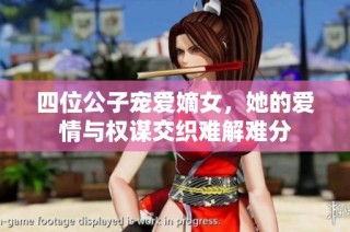 四位公子宠爱嫡女，她的爱情与权谋交织难解难分