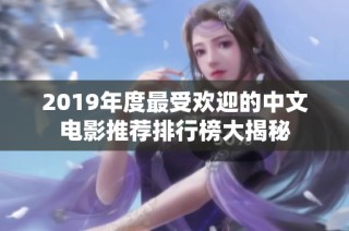 2019年度最受欢迎的中文电影推荐排行榜大揭秘