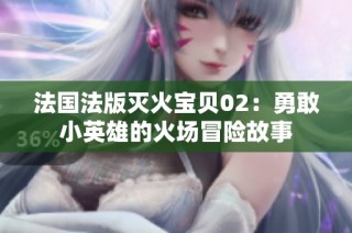 法国法版灭火宝贝02：勇敢小英雄的火场冒险故事