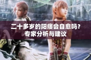 二十多岁的阳痿会自愈吗？专家分析与建议
