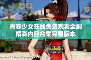 青春少女在线免费观看全剧精彩内容合集完整版本