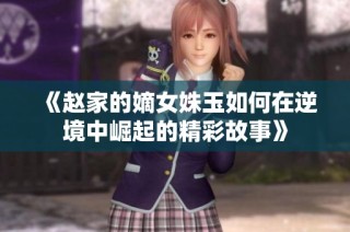 《赵家的嫡女姝玉如何在逆境中崛起的精彩故事》