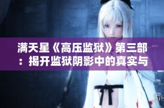 满天星《高压监狱》第三部：揭开监狱阴影中的真实与希望