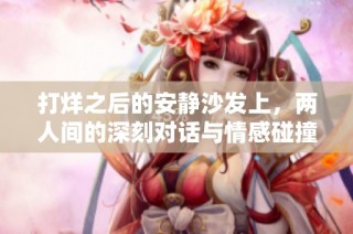 打烊之后的安静沙发上，两人间的深刻对话与情感碰撞