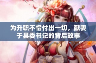 为升职不惜付出一切，献妻于县委书记的背后故事