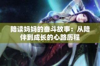 陪读妈妈的奋斗故事：从陪伴到成长的心路历程