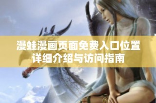 漫蛙漫画页面免费入口位置详细介绍与访问指南