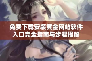 免费下载安装黄金网站软件入口完全指南与步骤揭秘