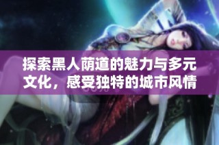 探索黑人荫道的魅力与多元文化，感受独特的城市风情
