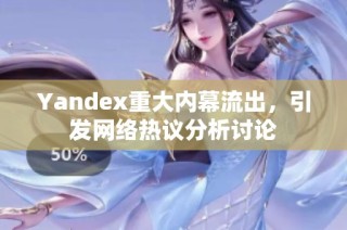 Yandex重大内幕流出，引发网络热议分析讨论