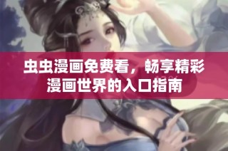 虫虫漫画免费看，畅享精彩漫画世界的入口指南
