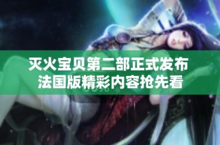 灭火宝贝第二部正式发布 法国版精彩内容抢先看